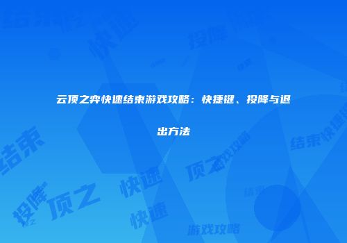 云顶之弈快速结束游戏攻略：快捷键、投降与退出方法