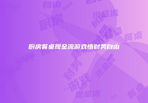 厨房餐桌现金流游戏悟财务自由
