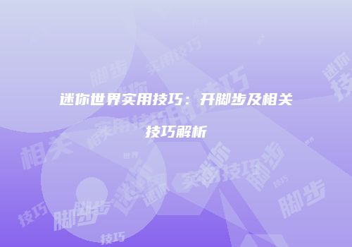 迷你世界实用技巧：开脚步及相关技巧解析