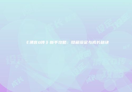 《清宫Q传》新手攻略：隐藏设定与成长秘诀