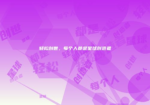 轻松创世，每个人都是星球创造者