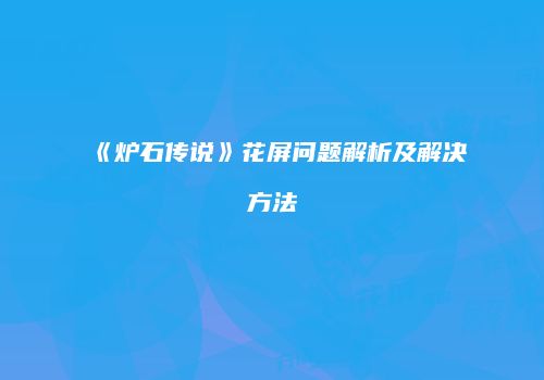 《炉石传说》花屏问题解析及解决方法