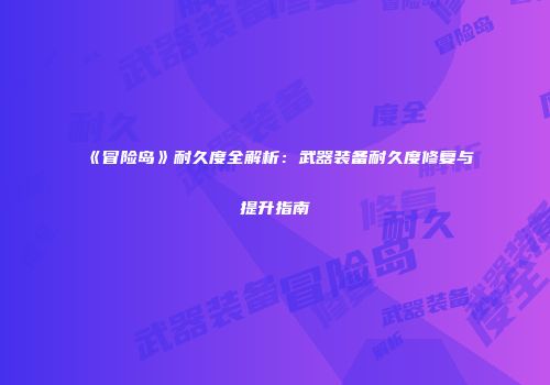 《冒险岛》耐久度全解析：武器装备耐久度修复与提升指南