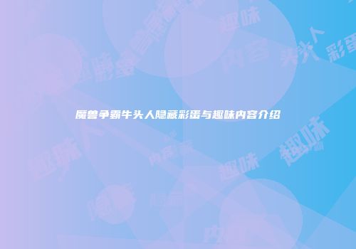 魔兽争霸牛头人隐藏彩蛋与趣味内容介绍