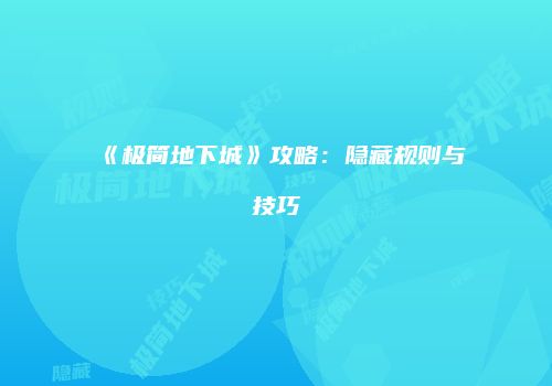 《极简地下城》攻略：隐藏规则与技巧