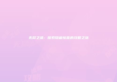 无尽之塔：探索隐藏惊喜的攻略之旅