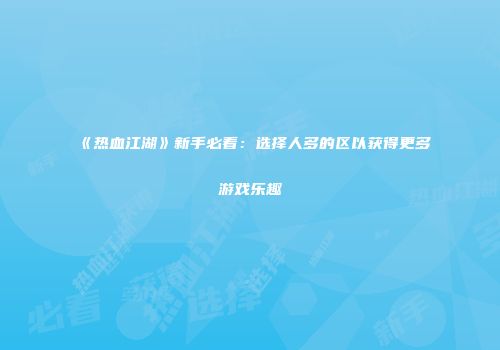 《热血江湖》新手必看：选择人多的区以获得更多游戏乐趣