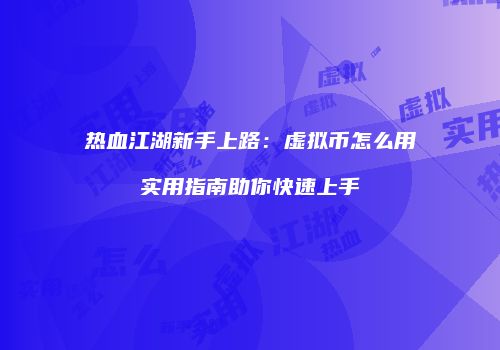 热血江湖新手上路：虚拟币怎么用实用指南助你快速上手