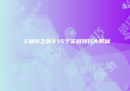 《破坏之剑》15个实战技巧大揭秘