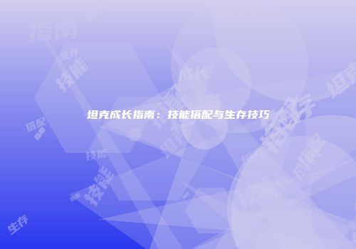 坦克成长指南：技能搭配与生存技巧