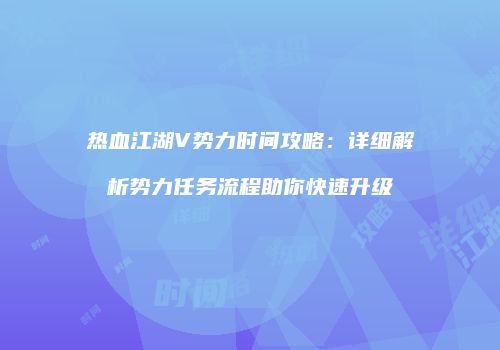 热血江湖V势力时间攻略：详细解析势力任务流程助你快速升级