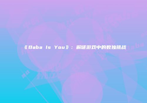 《Baba Is You》：解谜游戏中的数独挑战