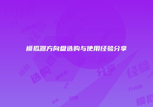 模拟器方向盘选购与使用经验分享
