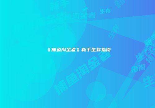 《捕鱼淘金者》新手生存指南