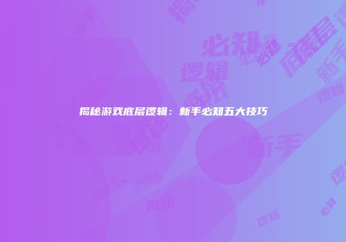 揭秘游戏底层逻辑：新手必知五大技巧