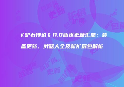 《炉石传说》11.0版本更新汇总：装备更新、武器大全及新扩展包解析