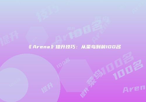 《Arena》提升技巧：从菜鸟到前100名