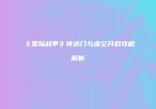 《星际战甲》传送门与虚空开启攻略解析