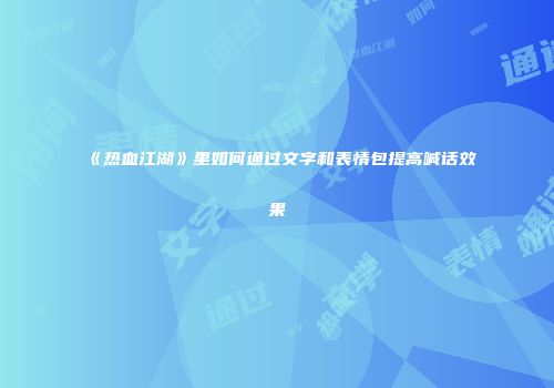 《热血江湖》里如何通过文字和表情包提高喊话效果