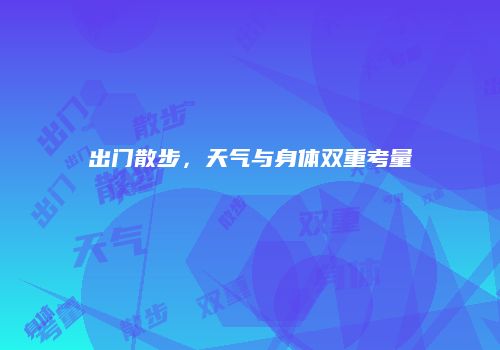 出门散步，天气与身体双重考量