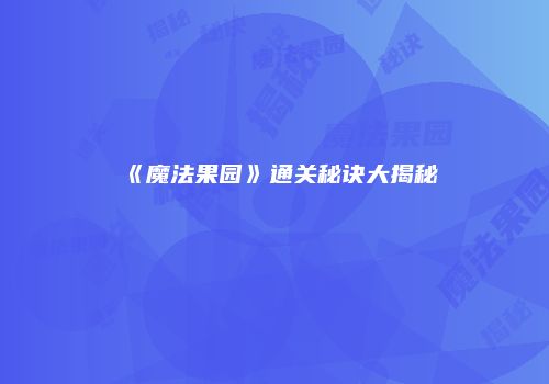 《魔法果园》通关秘诀大揭秘