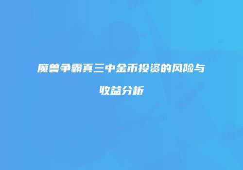 魔兽争霸真三中金币投资的风险与收益分析