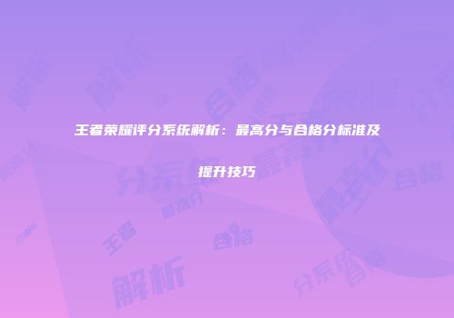 王者荣耀评分系统解析：最高分与合格分标准及提升技巧