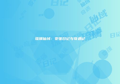 琉璃仙域：变强日记与奇遇记