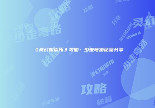 《灵幻相谈所》攻略：少走弯路秘籍分享
