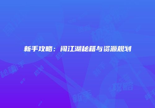 新手攻略：闯江湖秘籍与资源规划
