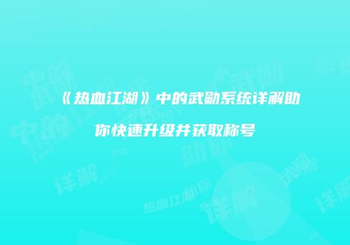 《热血江湖》中的武勋系统详解助你快速升级并获取称号