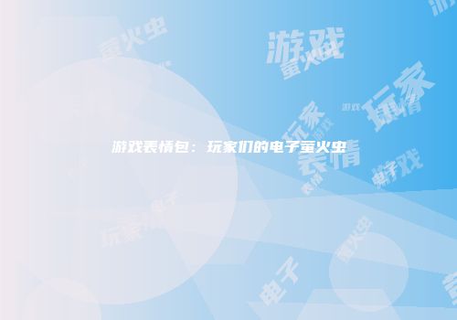 游戏表情包：玩家们的电子萤火虫