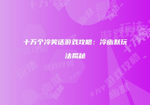 十万个冷笑话游戏攻略：冷幽默玩法揭秘