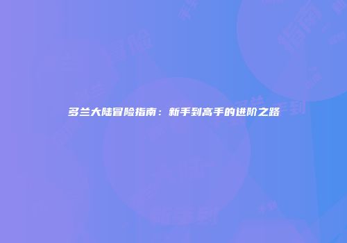 多兰大陆冒险指南：新手到高手的进阶之路