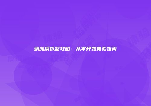 躺床模拟器攻略：从零开始体验指南