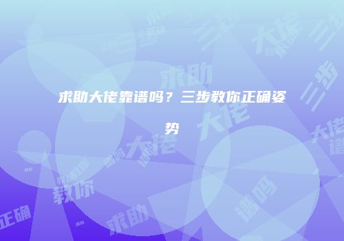 求助大佬靠谱吗？三步教你正确姿势