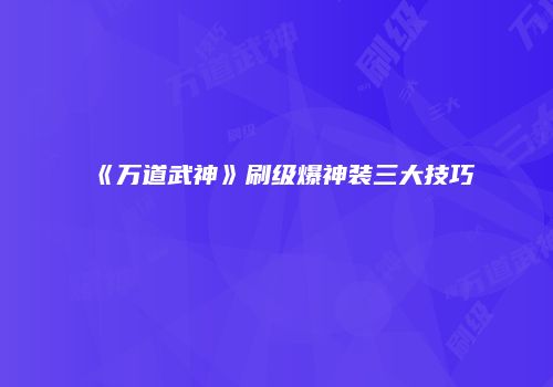 《万道武神》刷级爆神装三大技巧