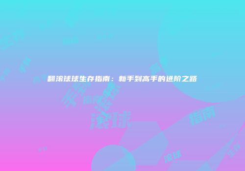 翻滚球球生存指南：新手到高手的进阶之路