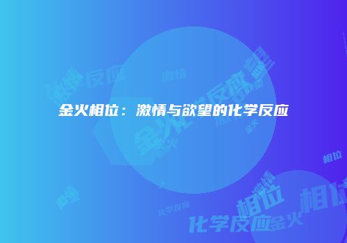 金火相位：激情与欲望的化学反应