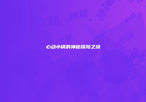 心动小镇的神秘探险之旅