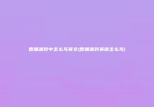 香肠派对中怎么写英文(香肠派对英语怎么写)