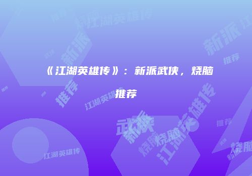 《江湖英雄传》：新派武侠，烧脑推荐