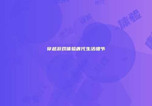 穿越游戏体验唐代生活细节