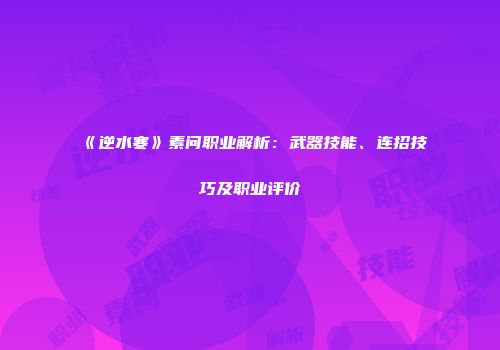 《逆水寒》素问职业解析：武器技能、连招技巧及职业评价