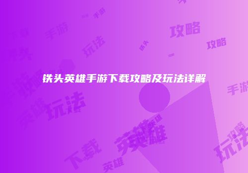 铁头英雄手游下载攻略及玩法详解