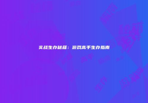 实战生存秘籍：游戏高手生存指南
