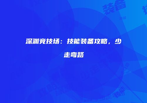 深渊竞技场：技能装备攻略，少走弯路