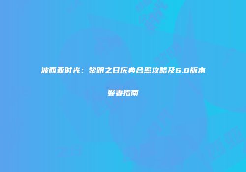 波西亚时光：黎明之日庆典合照攻略及6.0版本娶妻指南