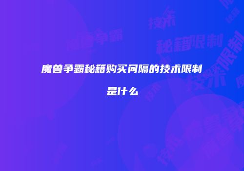 魔兽争霸秘籍购买间隔的技术限制是什么