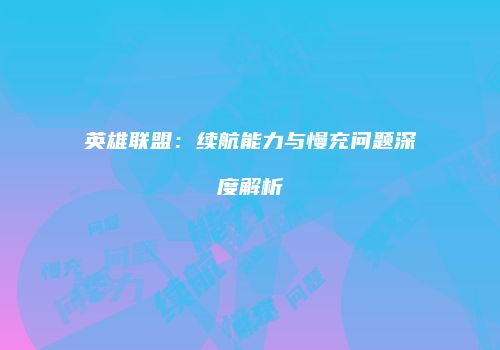 英雄联盟：续航能力与慢充问题深度解析